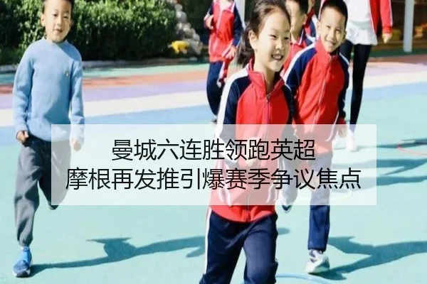曼城六连胜领跑英超 摩根再发推引爆赛季争议焦点